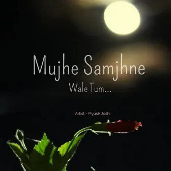 Mujhe samjhne wale tum by Piyush Joshi