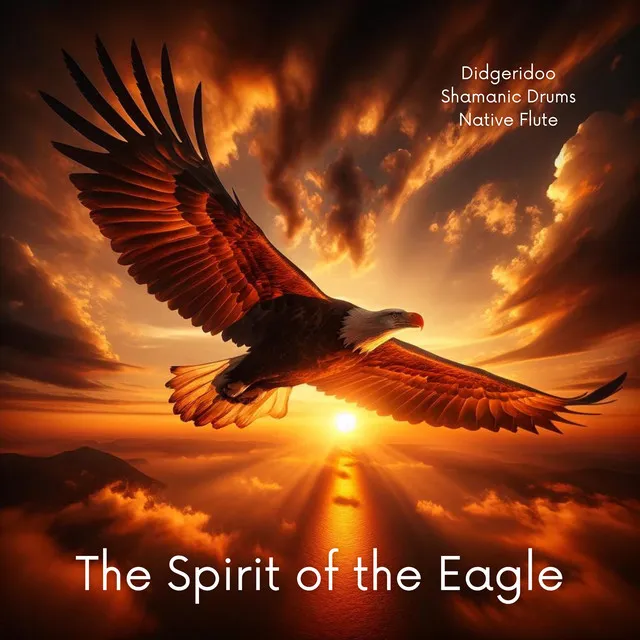 The Spirit of the Eagle: Shamanic Drums, Didgeridoo, Native Flute