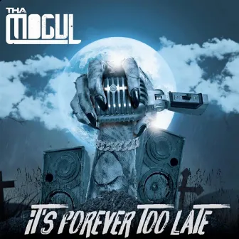 It's Forever Too Late by Tha Mogul