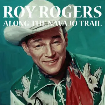 Along The Navajo Trail by Roy Rogers