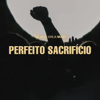 Perfeito Sacrifício by Nova Igreja Music