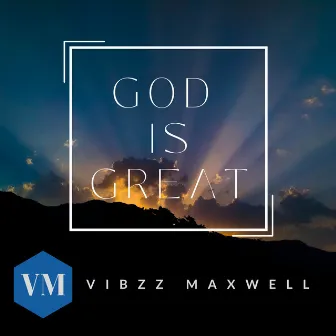 God Is Great (GIG) by VIBZZ MAXWELL