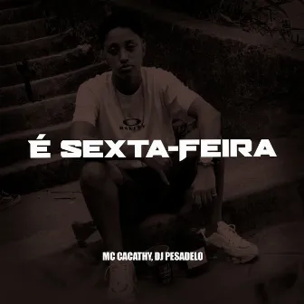 É Sexta-Feira by MC CACATHY