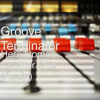 Here Comes Another One (Again) by Groove Terminator