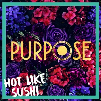 Purpose by Hot Like Sushi