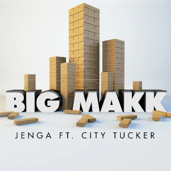 Jenga (feat. City Tucker) - Single by BIG MAKK