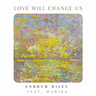 Love Will Change Us by Andrew Riley