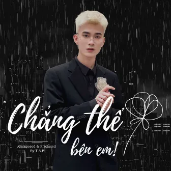 Chẳng Thể Bên Em by T.A.P