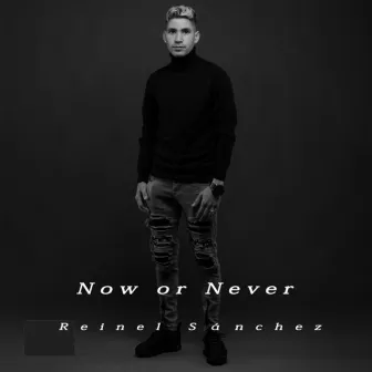 Now or Never by Reinel Sanchez