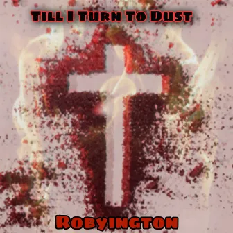 Till I Turn to Dust by Robyington