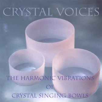 Crystal Voices: The Harmonic Vibrations Of Crystal Singing Bowls by Crystal Voices