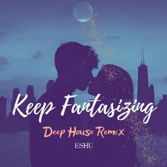 Keep Fantasizing (Deep House Remix) by Eshu