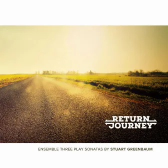 Return Journey: Ensemble Three Play Sonatas by Stuart Greenbaum by Stuart Greenbaum