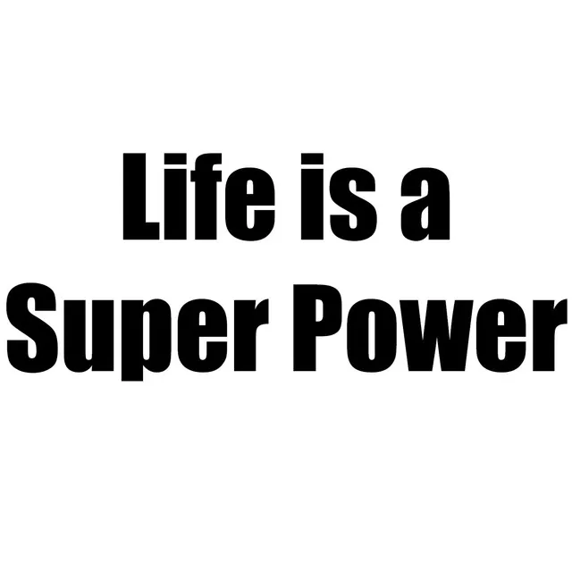 Life is a Super Power