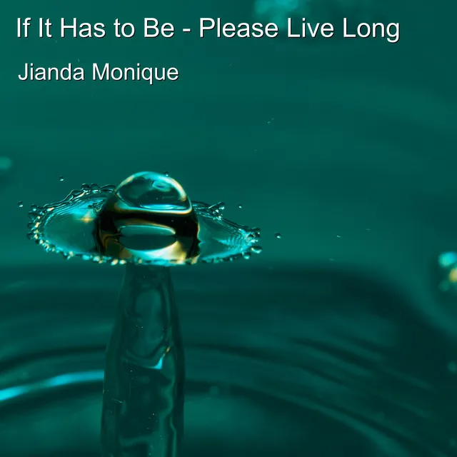 If It Has to Be - Please Live Long (Song)