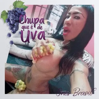 Chupa Que É de Uva by Ines Brasil