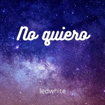 No Quiero by ledwhite