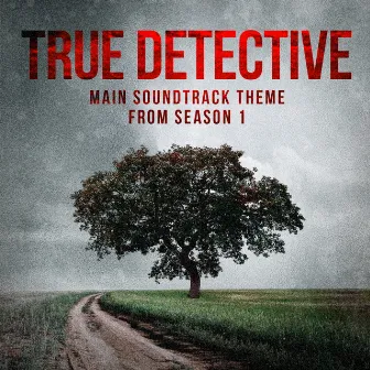 True Detective: Far from Any Road (Main Soundtrack Theme from Season 1) by Unknown Artist