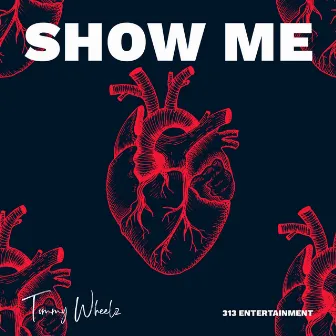 SHOW ME by Tommy Wheelz