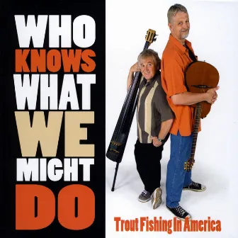 Who Knows What We Might Do by Trout Fishing in America