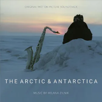 The Arctic & Antarctica (Original Motion Picture Soundtrack) by Milana Zilnik