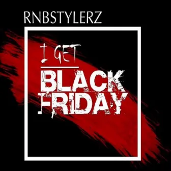 I Get Black Friday by Rnbstylerz