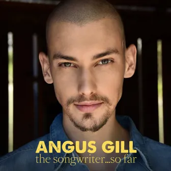 The Songwriter...So Far by Angus Gill