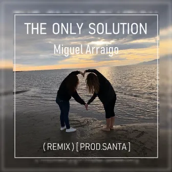 The Only Solution (Remix) by Miguel Arraigo