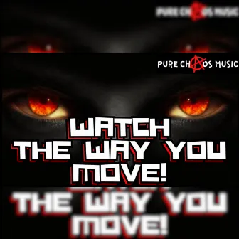 WATCH THE WAY YOU MOVE! by Pure chAos Music