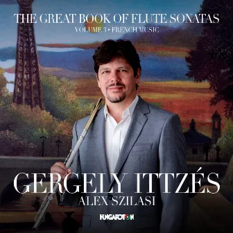 The Great Book of Flute Sonatas, Vol. 3: French Music by Gergely Ittzés