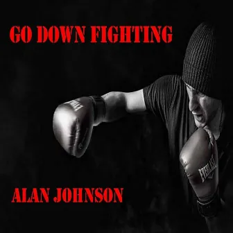 Go Down Fighting by Alan Johnson