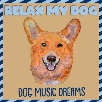 Relax My Dog: Dog Music Dreams by Relax My Dog Music