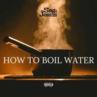 How To Boil Water by Mr. Sag N My Jeans