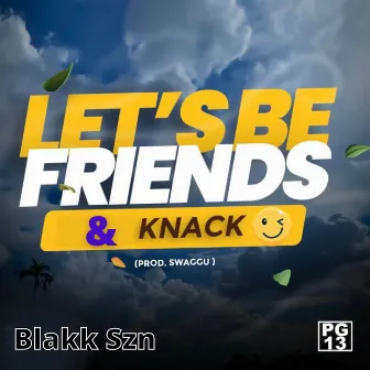 Let’s Be Friends & Knack by Blakk Szn