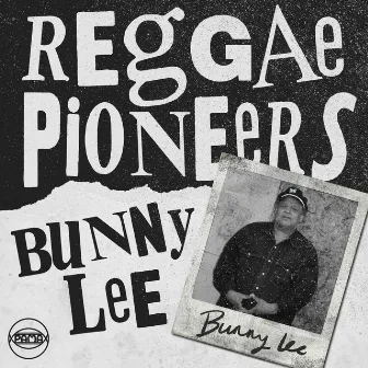 Reggae Pioneers: Bunny Lee by Bunny Lee