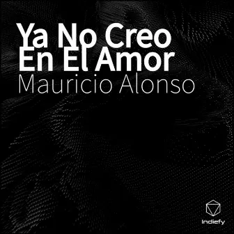 Ya No Creo En El Amor by Mauricio Alonso