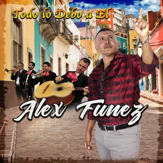 Todo Se Lo Debo a El by Alex Funez