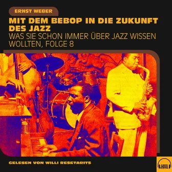 Was Sie schon immer über Jazz wissen wollten, Folge 8 (Mit dem Bebop in die Zukunft des Jazz) by Willi Resetarits