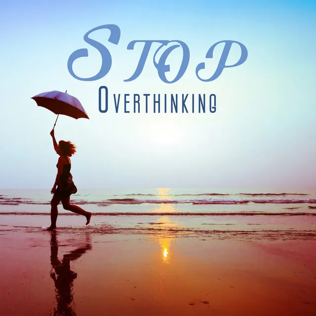 Stop Overthinking: Restful Music to Shift Your Focus from Outside to Your Inside Source of Happiness