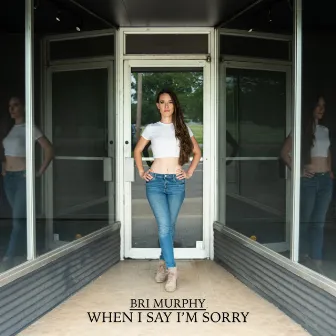 When I Say I'm Sorry by Bri Murphy