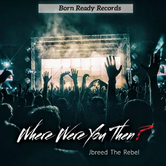 Where were you then by Jbreed the Rebel