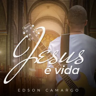 Jesus É Vida by Edson Camargo