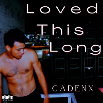 Loved This Long by CadenX