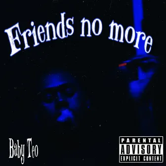 Friends no more by Baby Teo