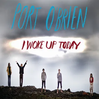 I Woke Up Today by Port O'Brien