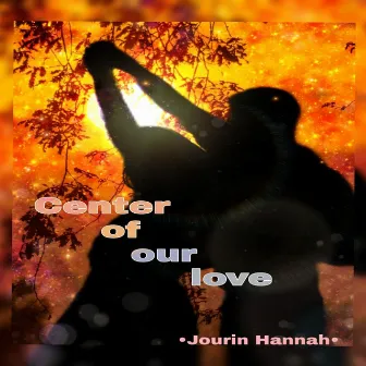 Center of Our Love by Jourin Hannah