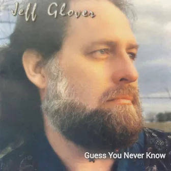 Guess You Never Know by Jeff Glover