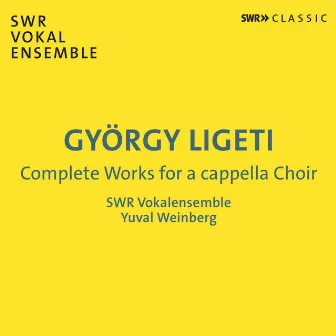 Ligeti: Complete Works for a cappella Choir by SWR Vokalensemble Stuttgart