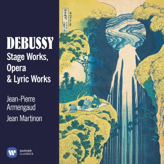 Debussy: Stage, Opera & Lyric Works by Jean-Pierre Armengaud