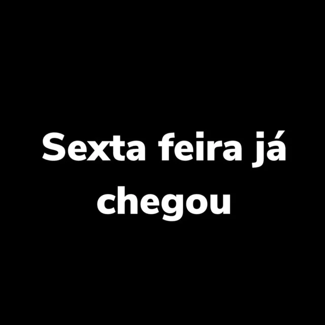 Sexta Feira Já Chegou